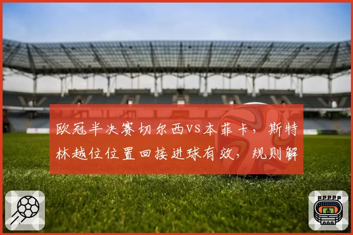 欧冠半决赛切尔西vs本菲卡，斯特林越位位置回接进球有效，规则解读引发争议