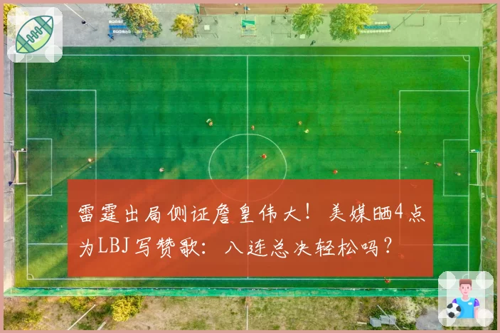 雷霆出局侧证詹皇伟大!美媒晒4点为LBJ写赞歌:八连总决轻松吗?