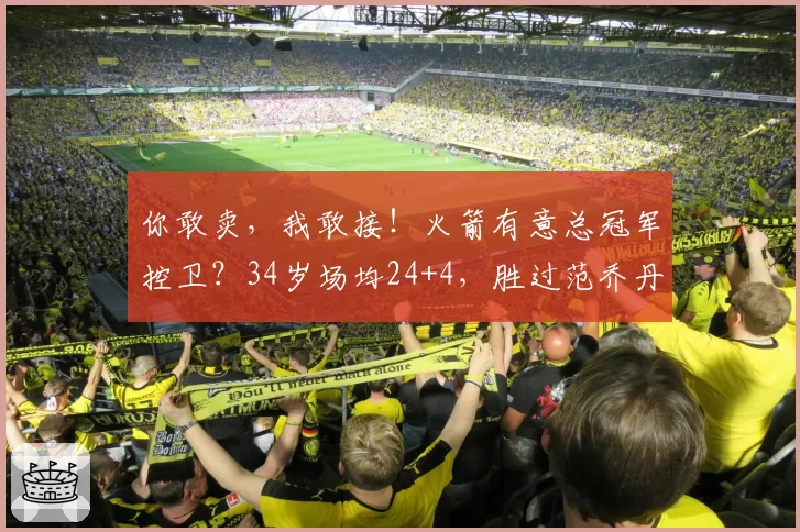 你敢卖，我敢接！火箭有意总冠军控卫？34岁场均24+4，胜过范乔丹