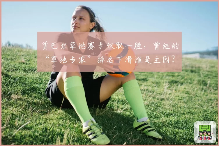 贾巴尔草地赛季仅取一胜，曾经的“草地专家”排名下滑谁是主因？